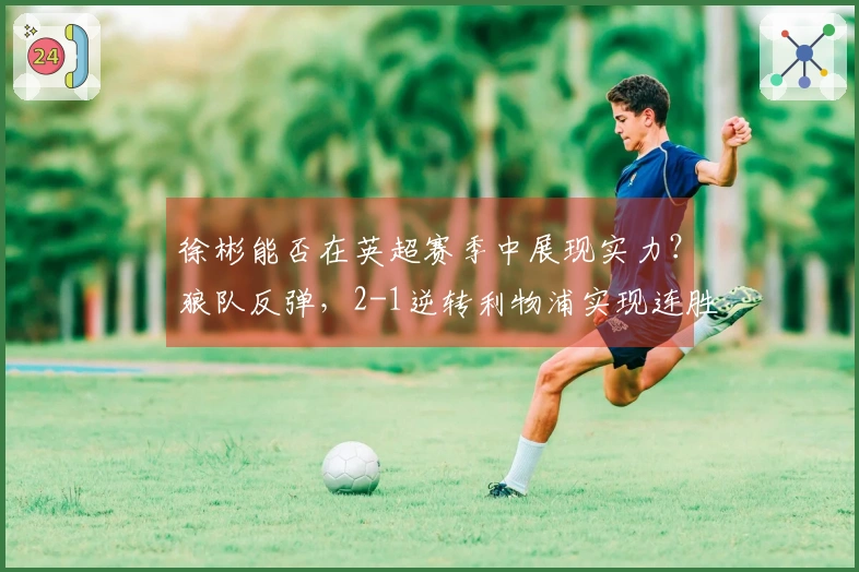 徐彬能否在英超赛季中展现实力？狼队反弹，2-1逆转利物浦实现连胜