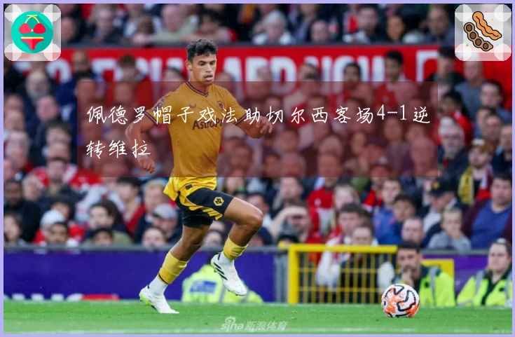 佩德罗帽子戏法助切尔西客场4-1逆转维拉